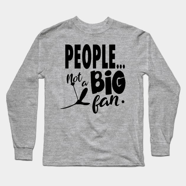 People Not a Big Fan Long Sleeve T-Shirt by JKP2 Art